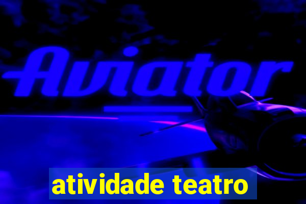 atividade teatro